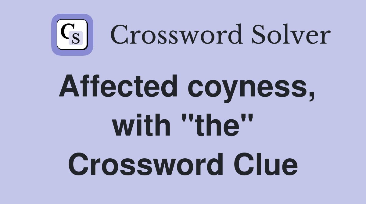 Affected coyness, with "the" Crossword Clue