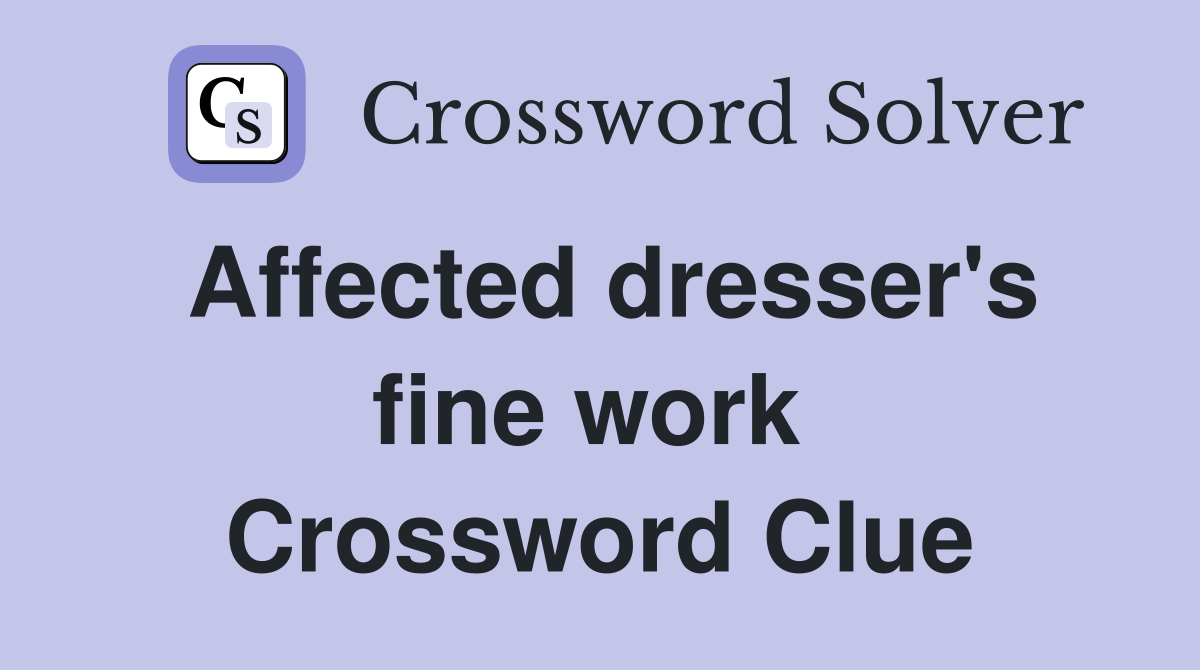 Affected dresser's fine work  Crossword Clue