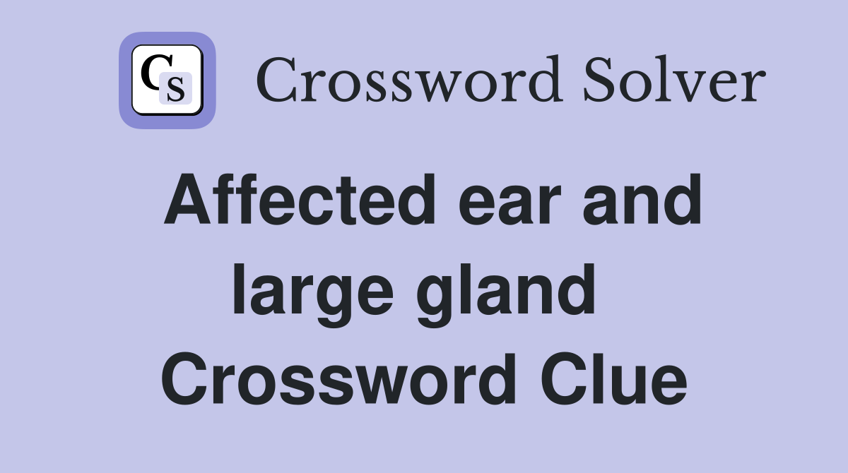 Affected ear and large gland  Crossword Clue