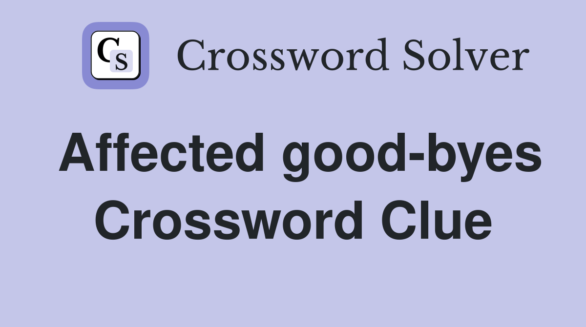Affected good-byes Crossword Clue