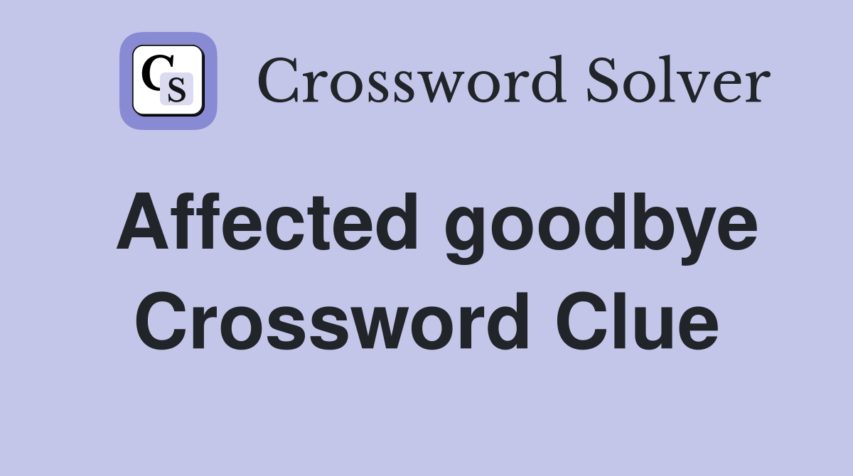 Affected goodbye Crossword Clue