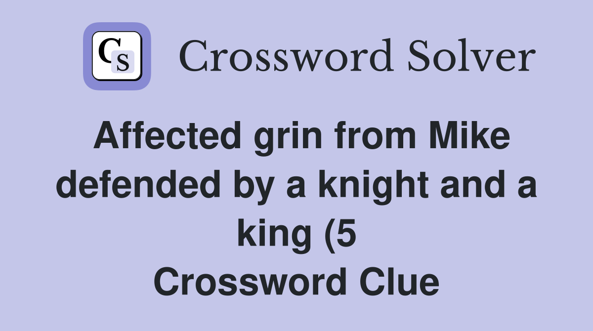 Affected grin from Mike defended by a knight and a king (5) Crossword Affected grin from Mike defended by a knight and a king (5) Crossword