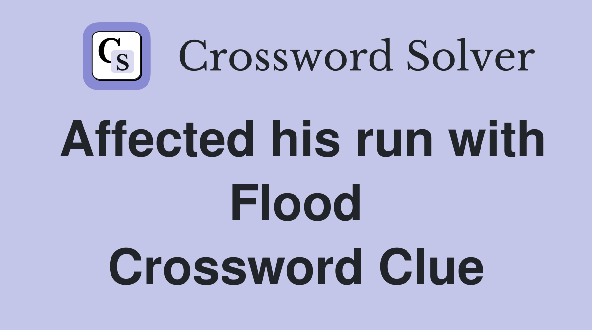 Affected his run with Flood Crossword Clue