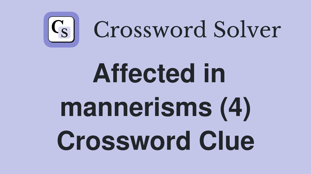 Affected in mannerisms (4) Crossword Clue