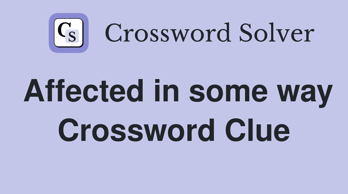 Affected in some way Crossword Clue