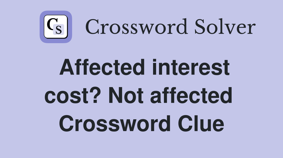Affected interest cost? Not affected  Crossword Clue
