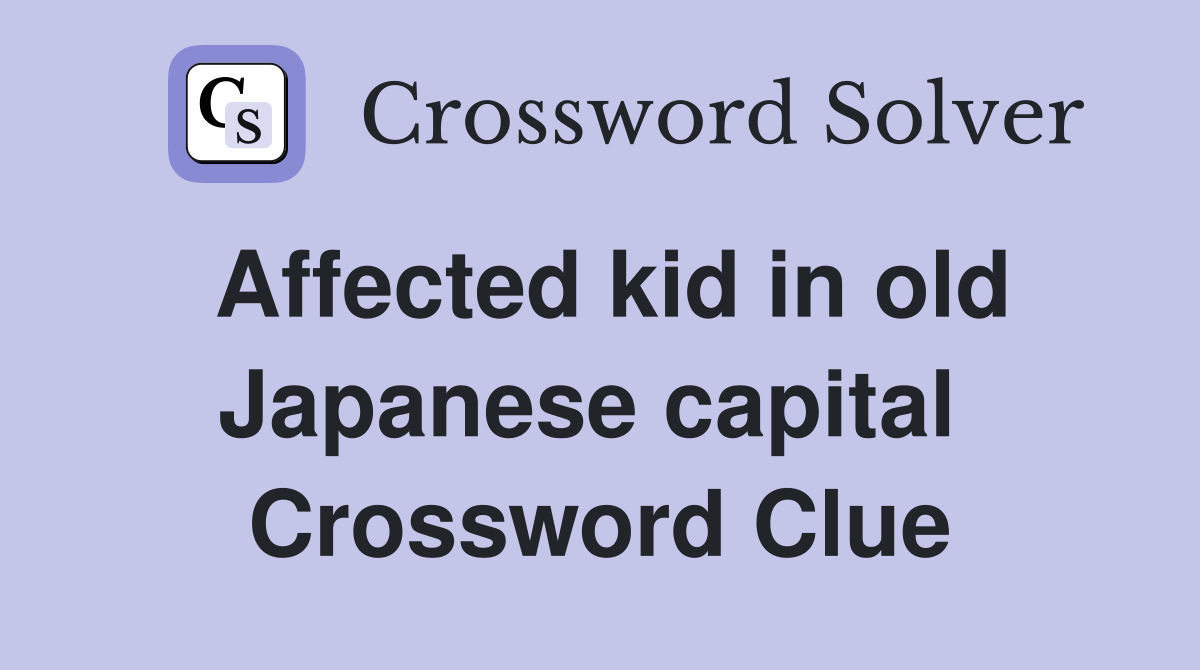 Affected kid in old Japanese capital  Crossword Clue