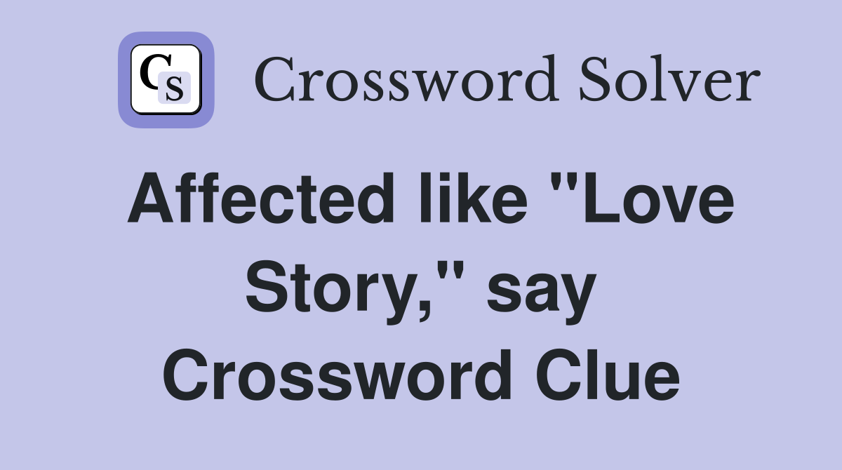 Affected like "Love Story," say Crossword Clue