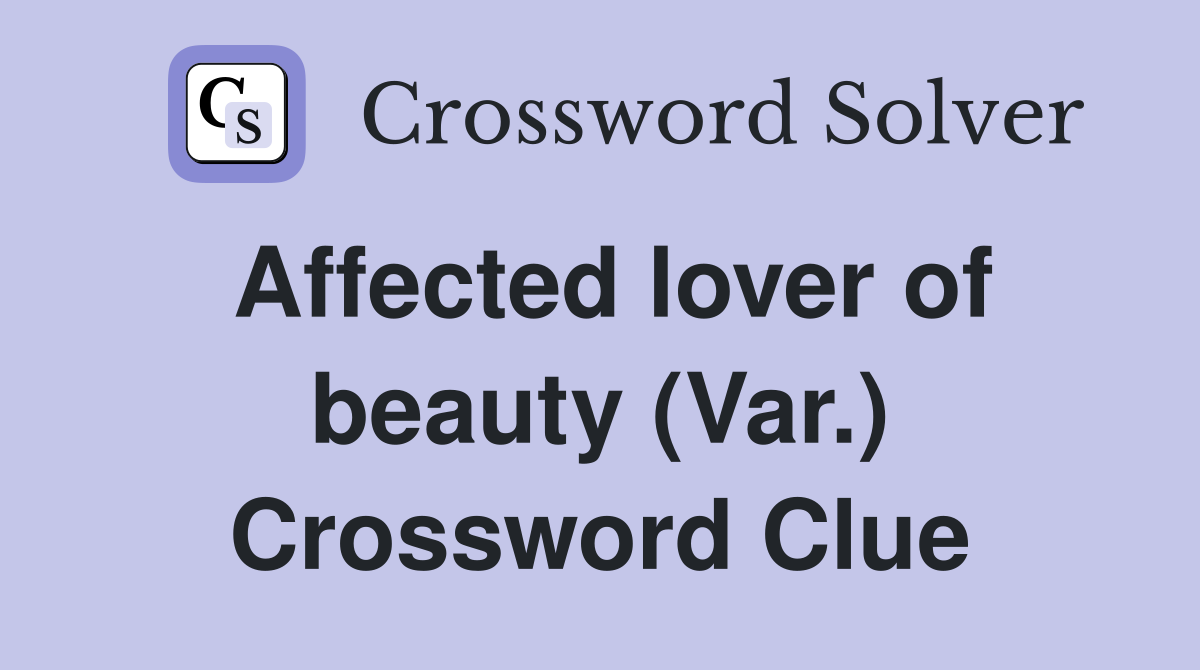 Affected lover of beauty (Var.) Crossword Clue