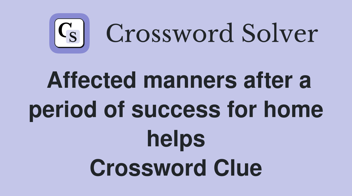 Affected manners after a period of success for home helps Crossword Clue