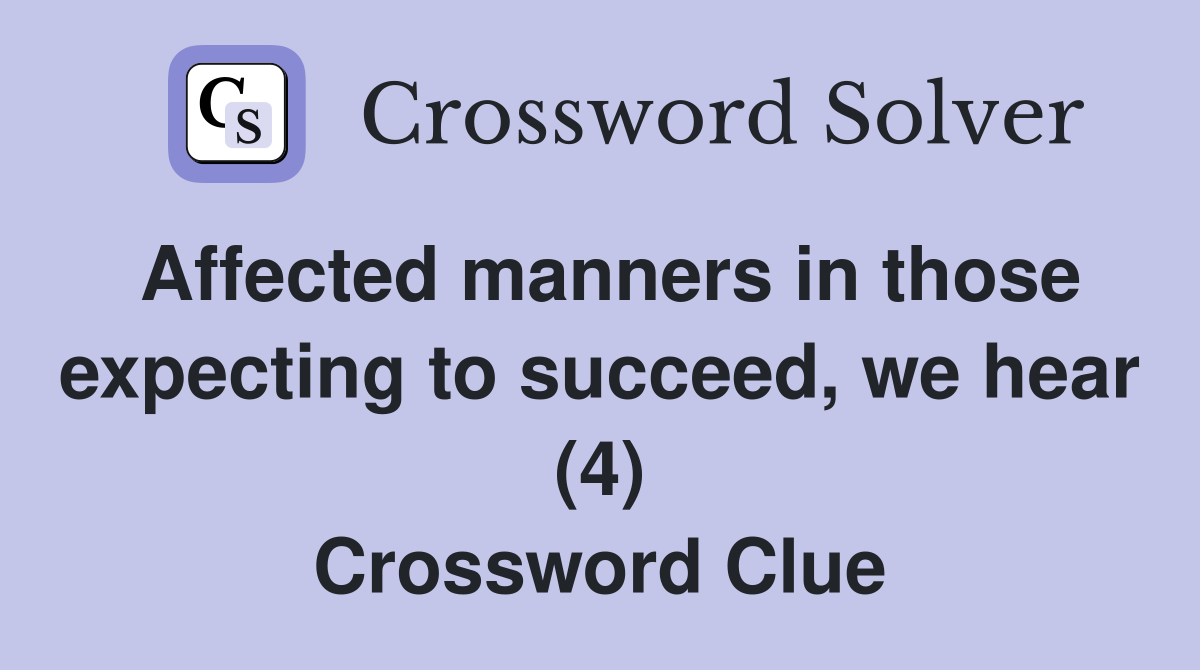 Affected manners in those expecting to succeed, we hear (4) Crossword Clue