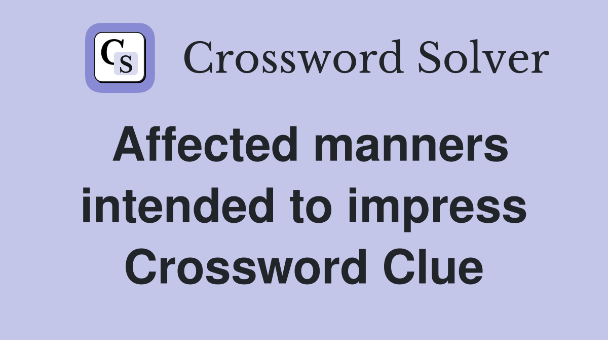Affected manners intended to impress Crossword Clue
