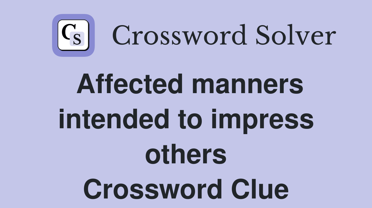 Affected manners intended to impress others Crossword Clue