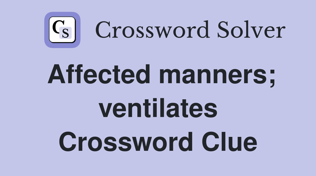 Affected manners; ventilates Crossword Clue