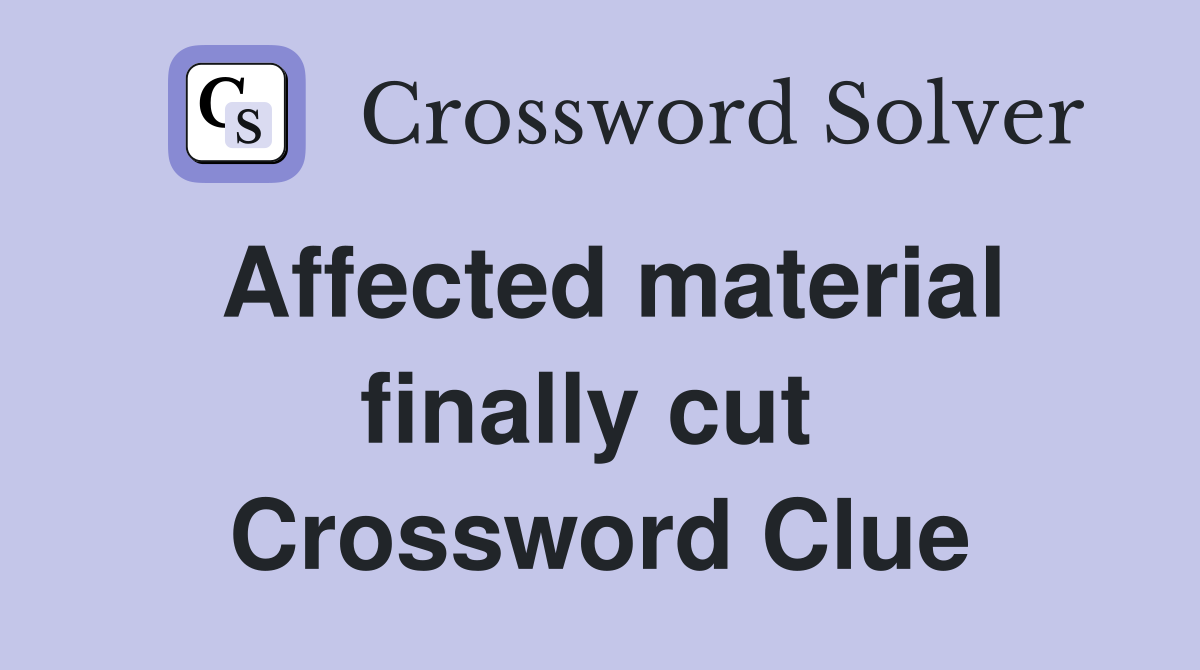 Affected material finally cut  Crossword Clue