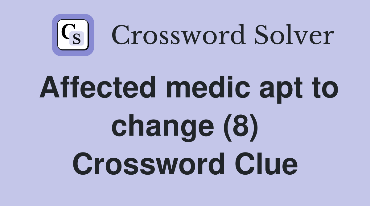 Affected medic apt to change (8) Crossword Clue