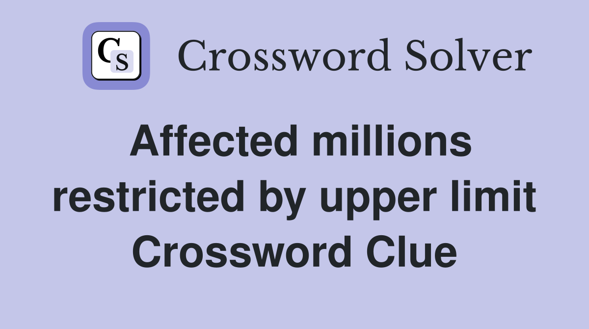 Affected millions restricted by upper limit Crossword Clue