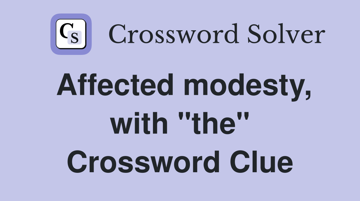 Affected modesty, with "the" Crossword Clue