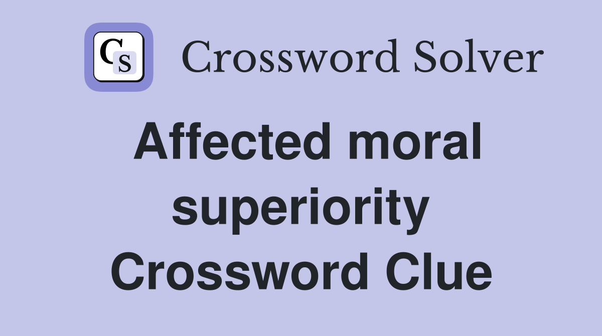 Affected moral superiority Crossword Clue