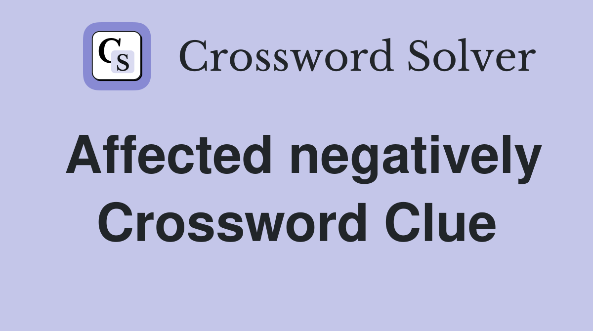 Affected negatively Crossword Clue