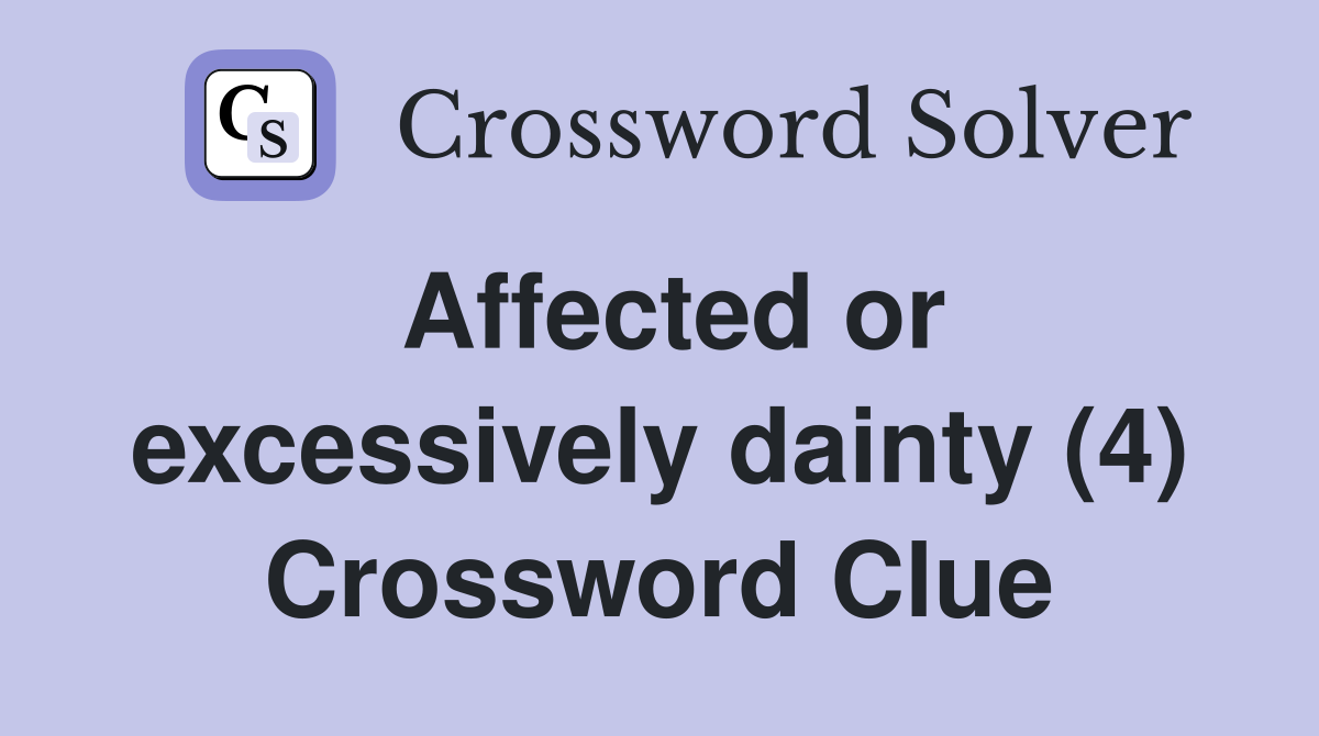 Affected or excessively dainty (4) Crossword Clue