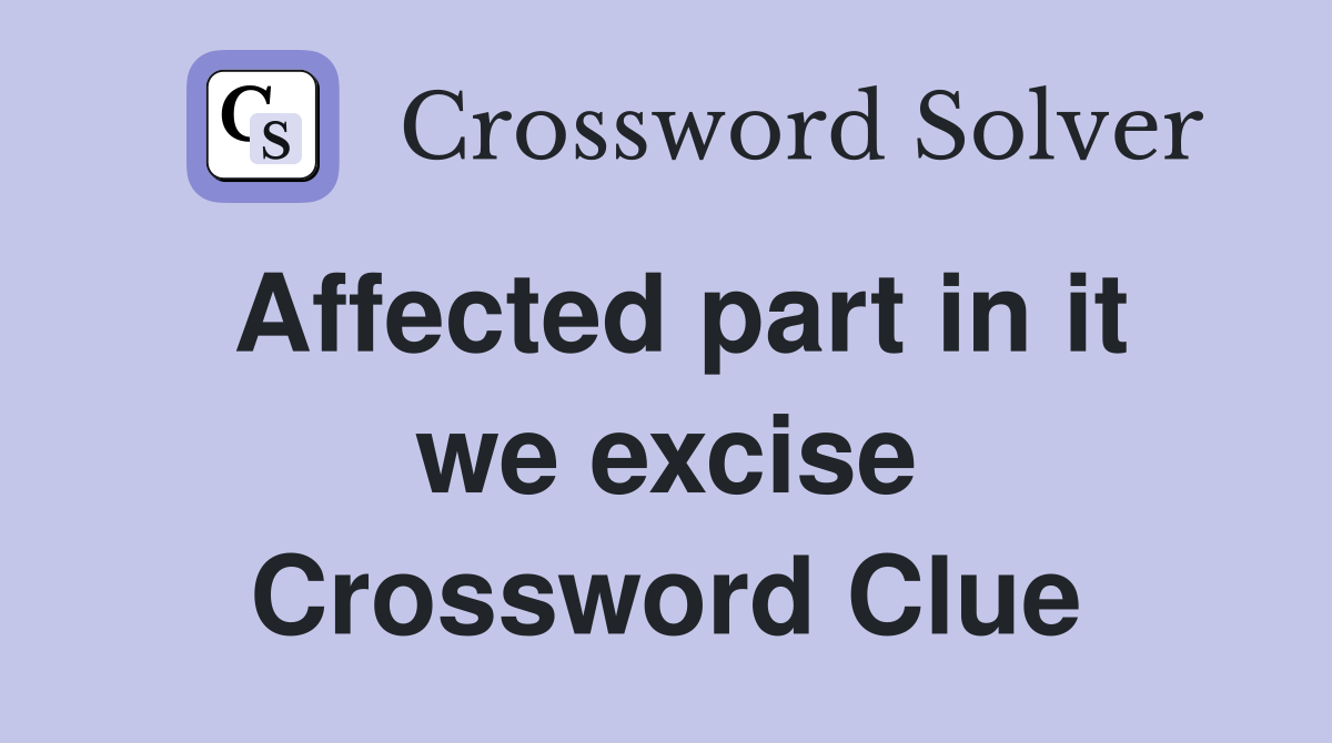 Affected part in it we excise Crossword Clue