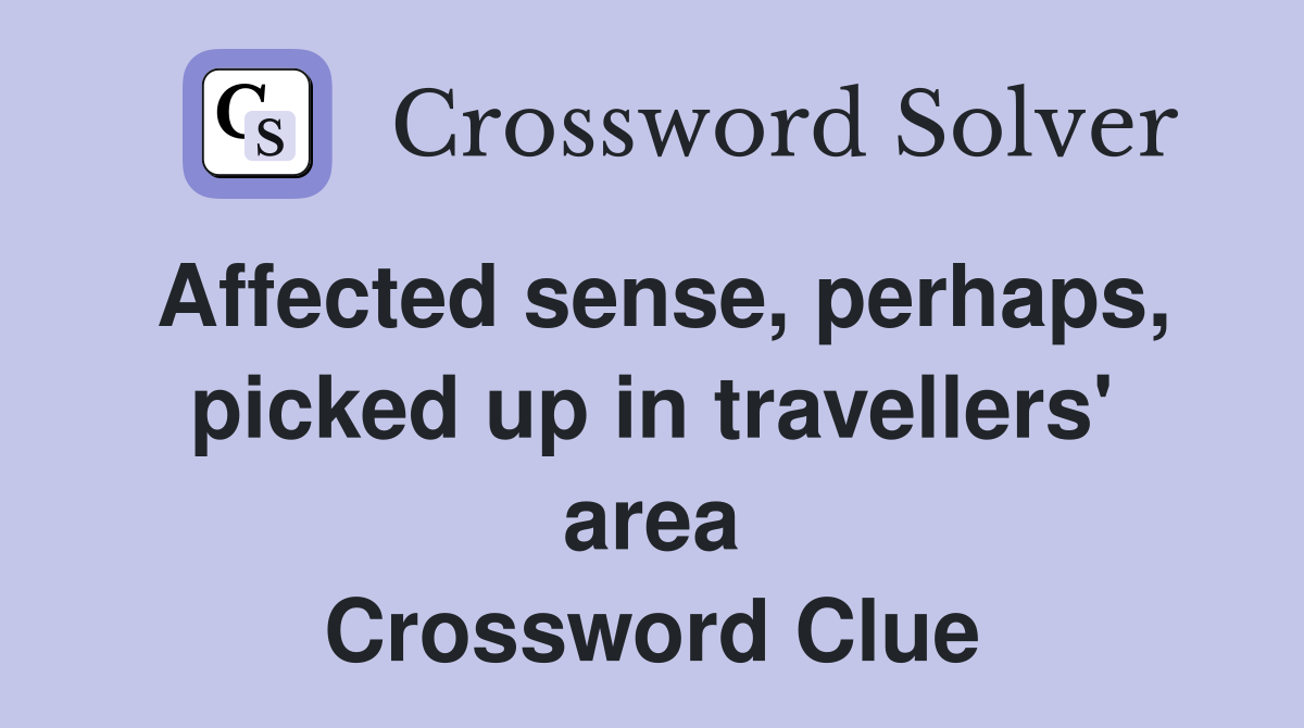 Affected sense, perhaps, picked up in travellers' area Crossword Clue