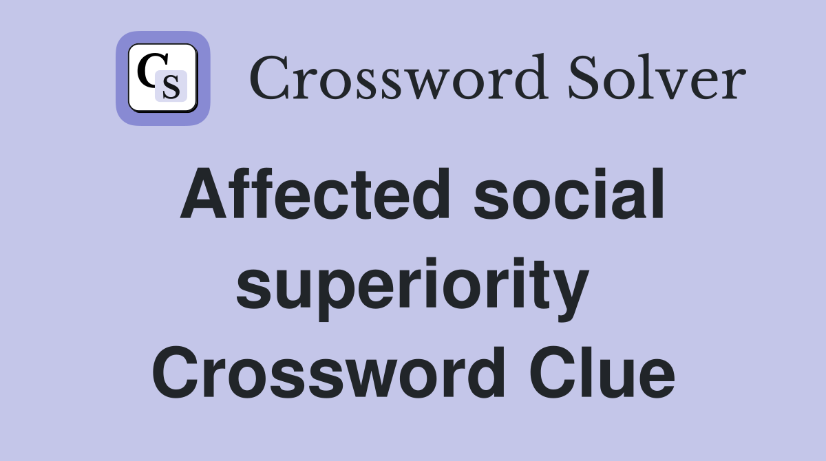 Affected social superiority Crossword Clue