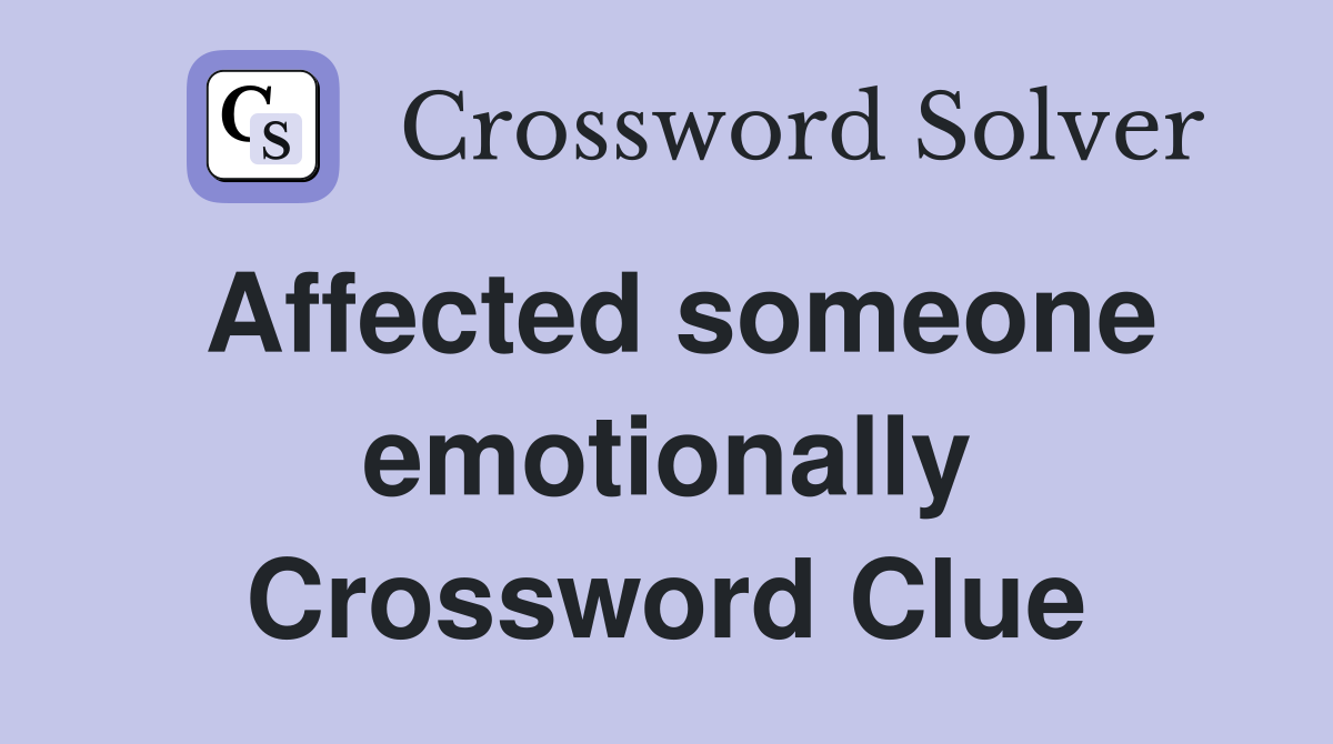 Affected someone emotionally Crossword Clue