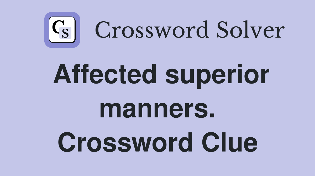Affected superior manners. Crossword Clue
