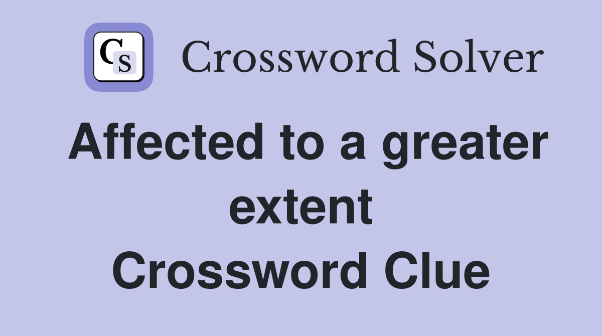 Affected to a greater extent Crossword Clue