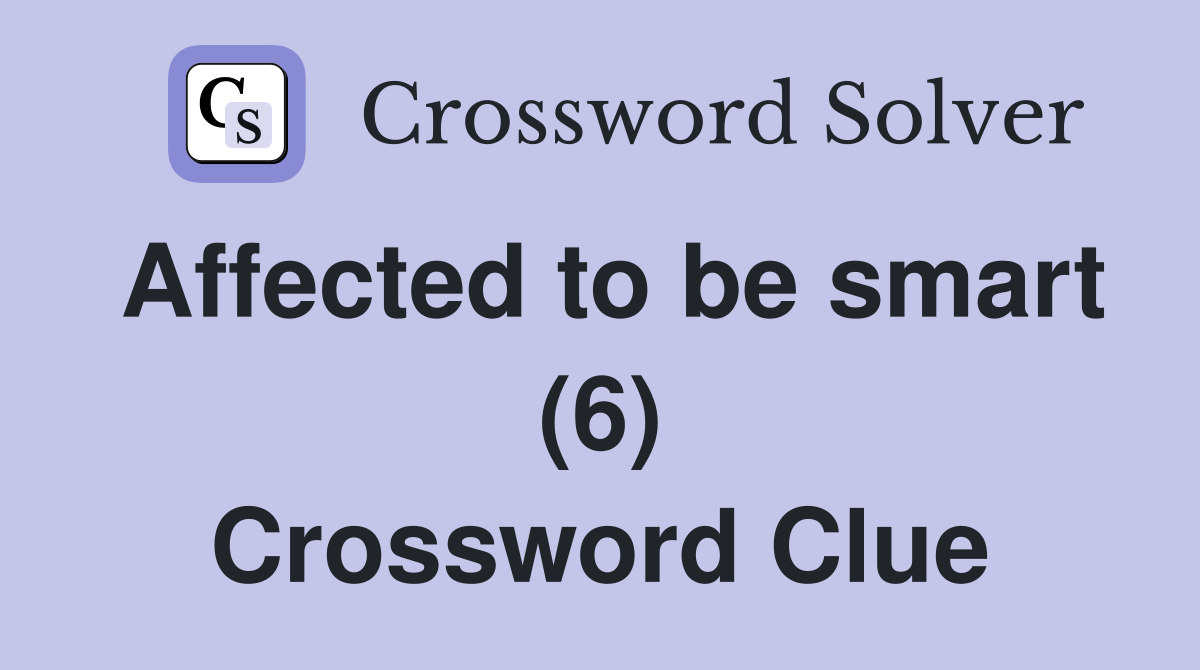 Affected to be smart (6) Crossword Clue