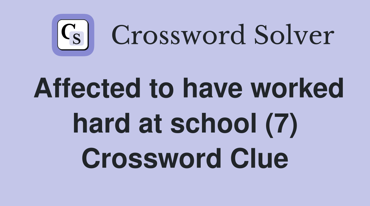 Affected to have worked hard at school (7) Crossword Clue
