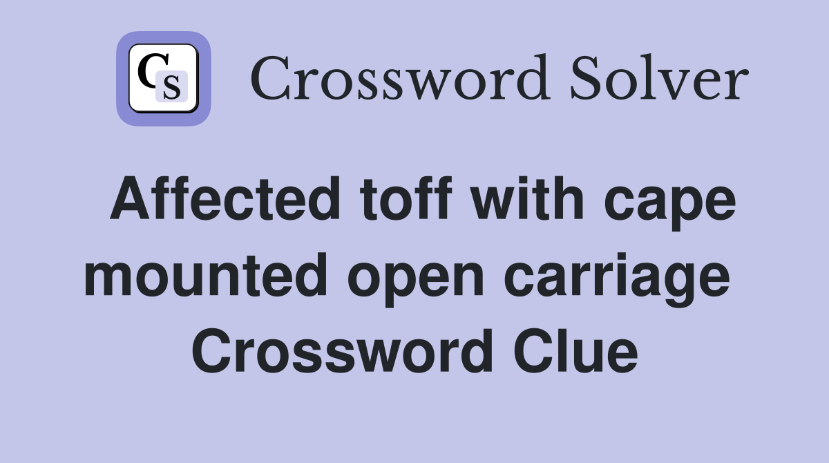 Affected toff with cape mounted open carriage  Crossword Clue