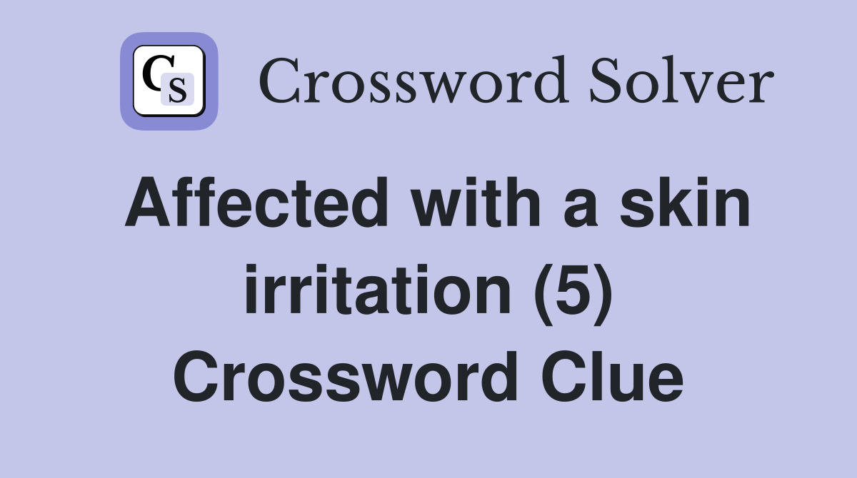 Affected with a skin irritation (5) Crossword Clue