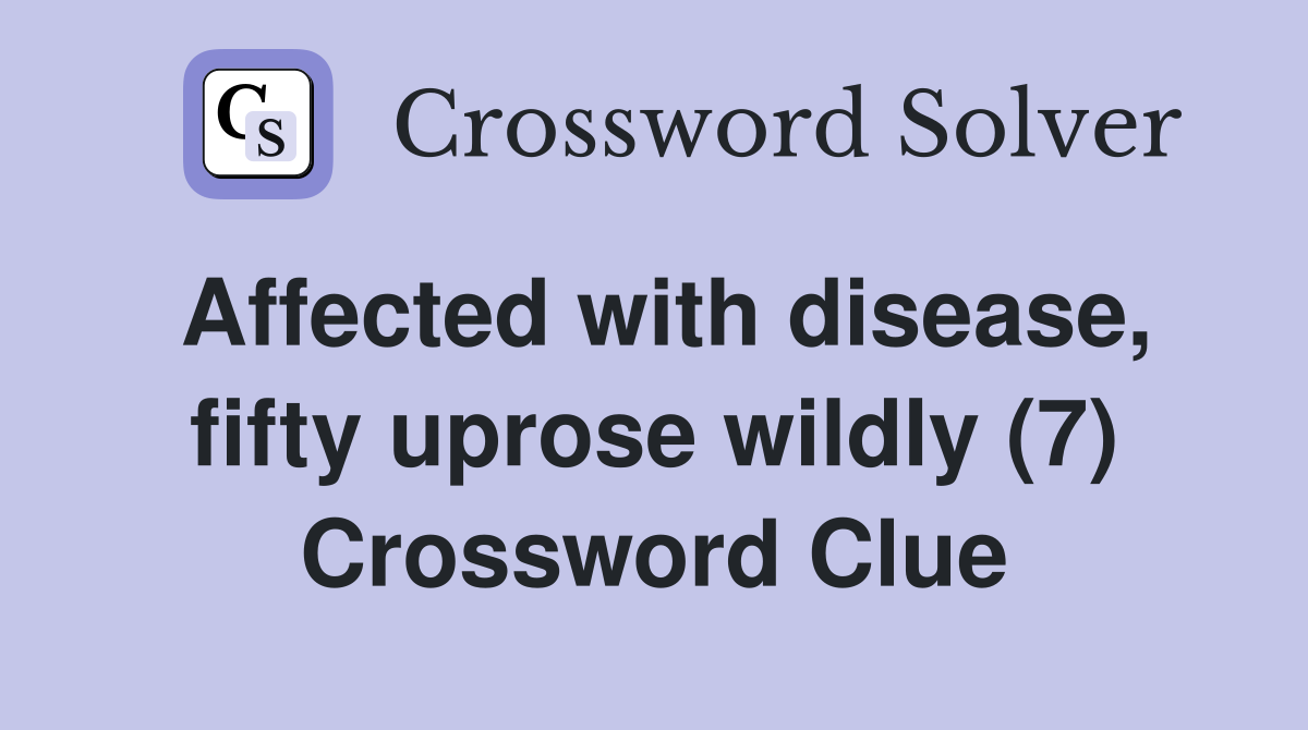 Affected with disease, fifty uprose wildly (7) Crossword Clue