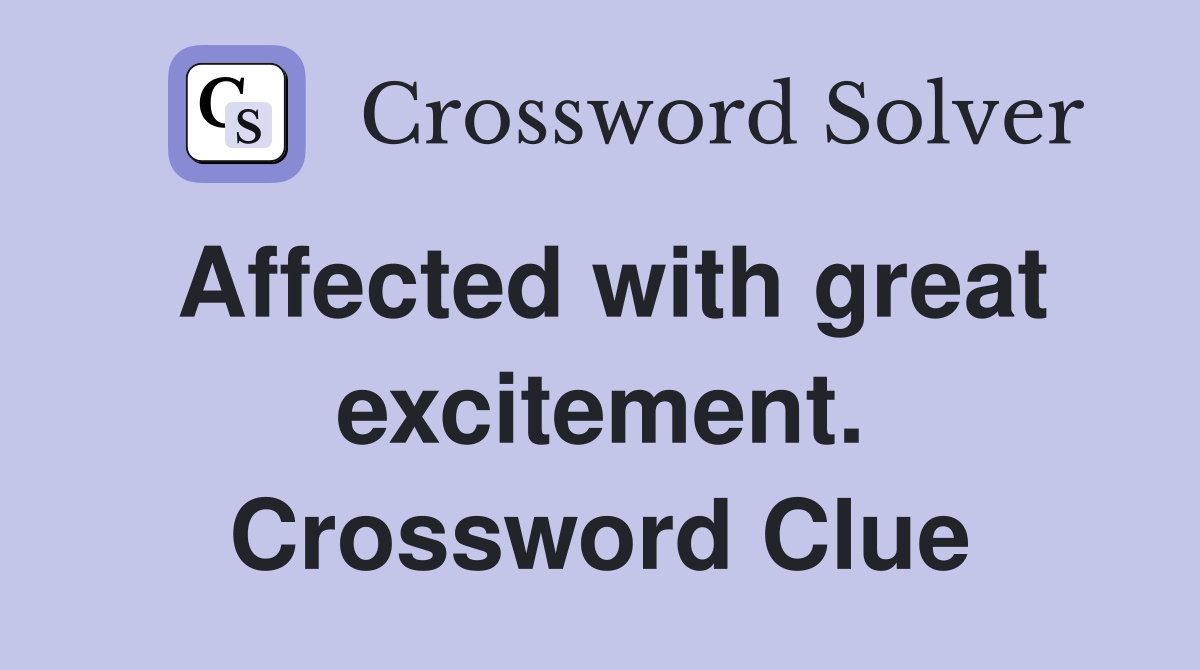 Affected with great excitement. Crossword Clue