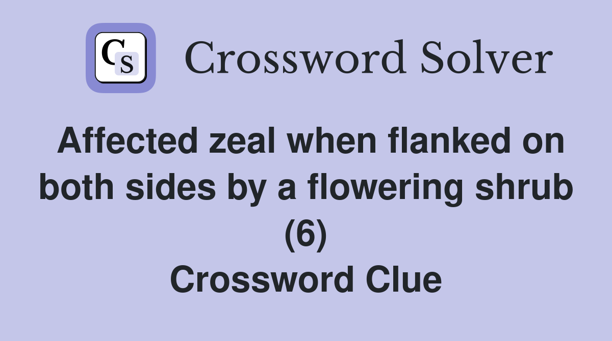Affected zeal when flanked on both sides by a flowering shrub (6) Crossword Clue
