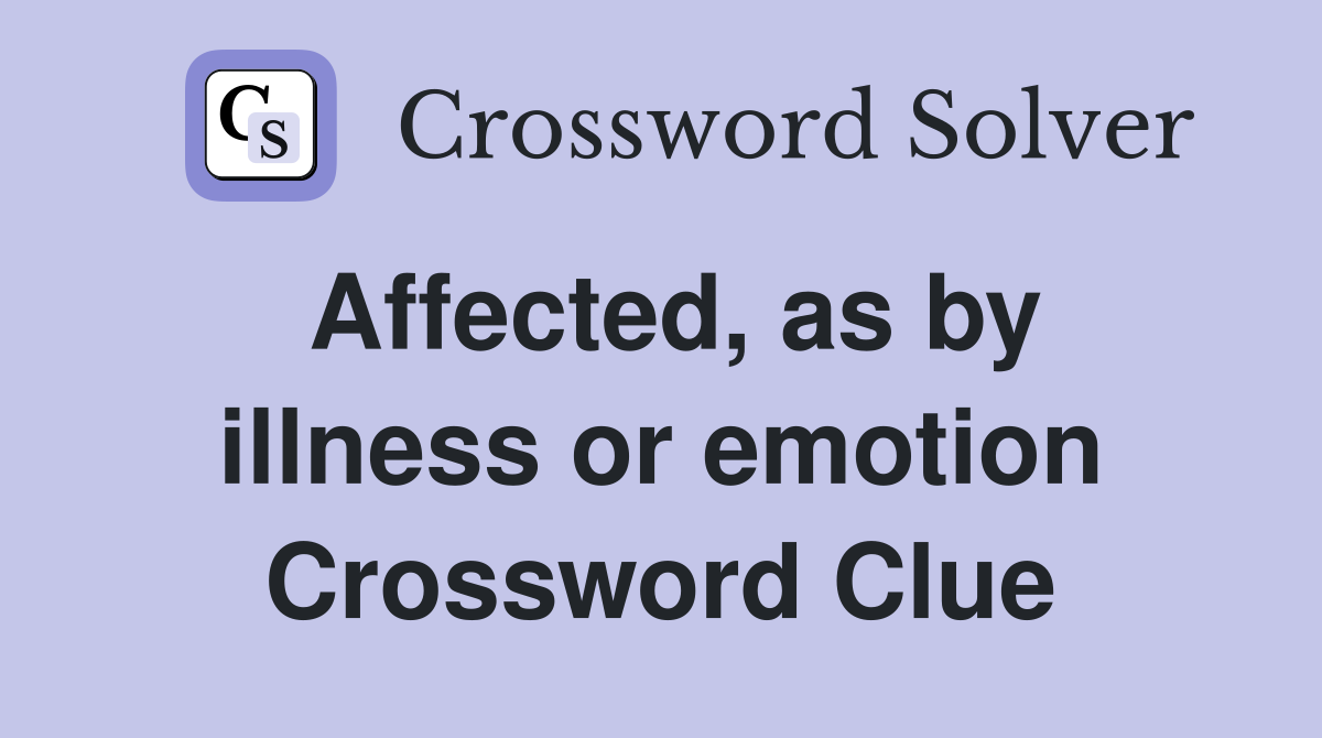 Affected, as by illness or emotion Crossword Clue