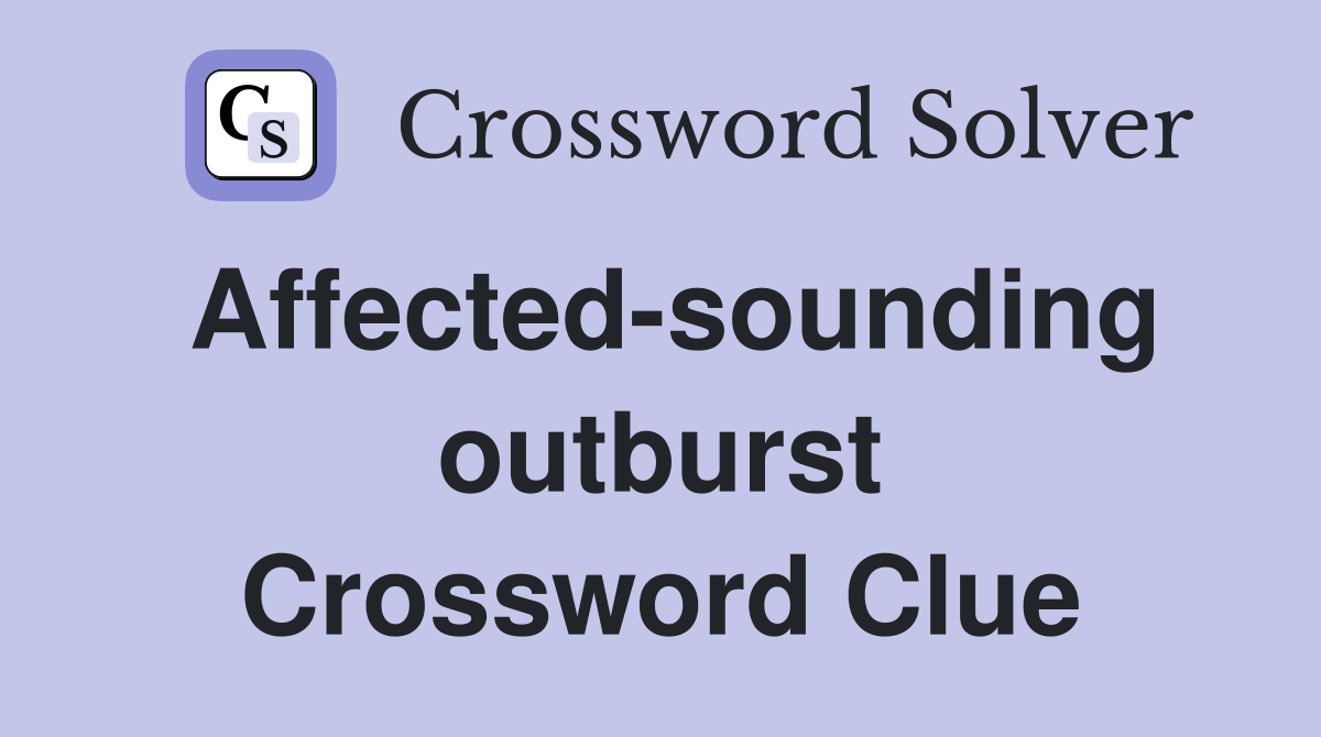 Affected-sounding outburst Crossword Clue