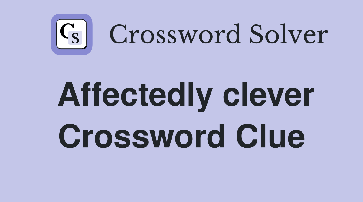 Affectedly clever Crossword Clue
