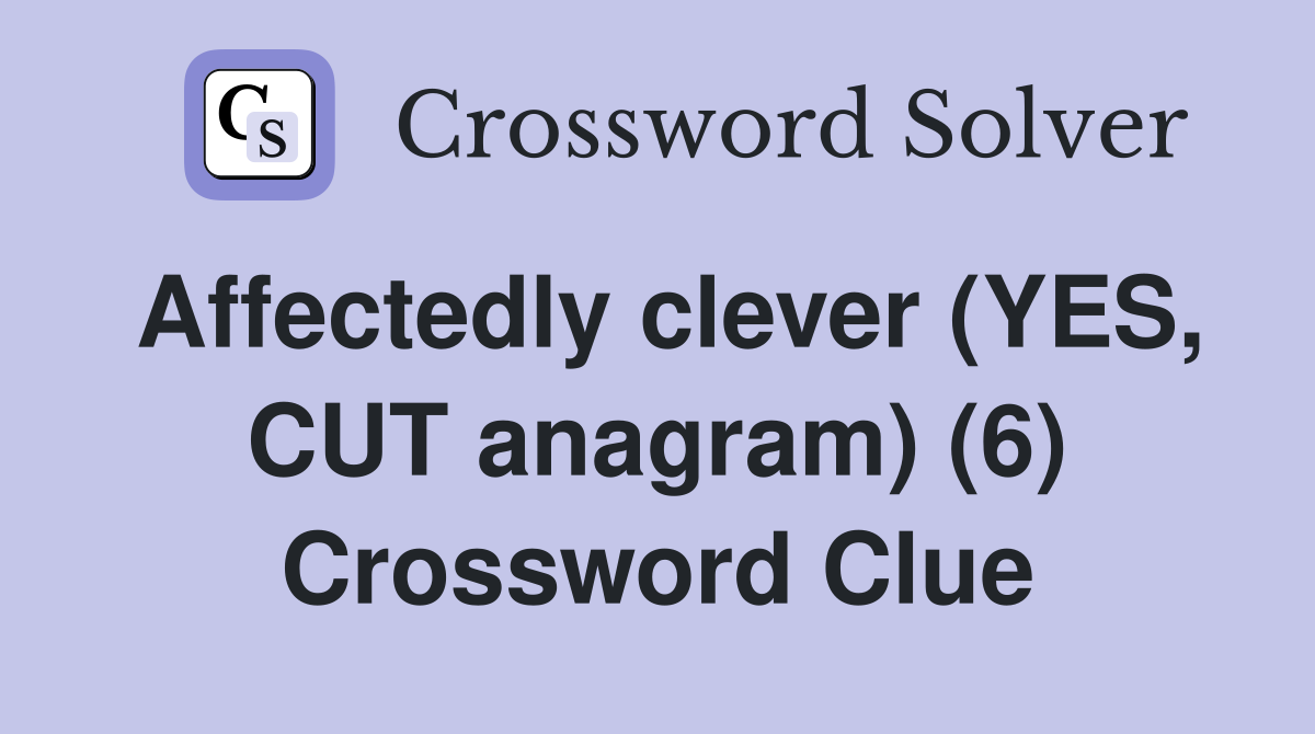 Affectedly clever (YES, CUT anagram) (6) Crossword Clue