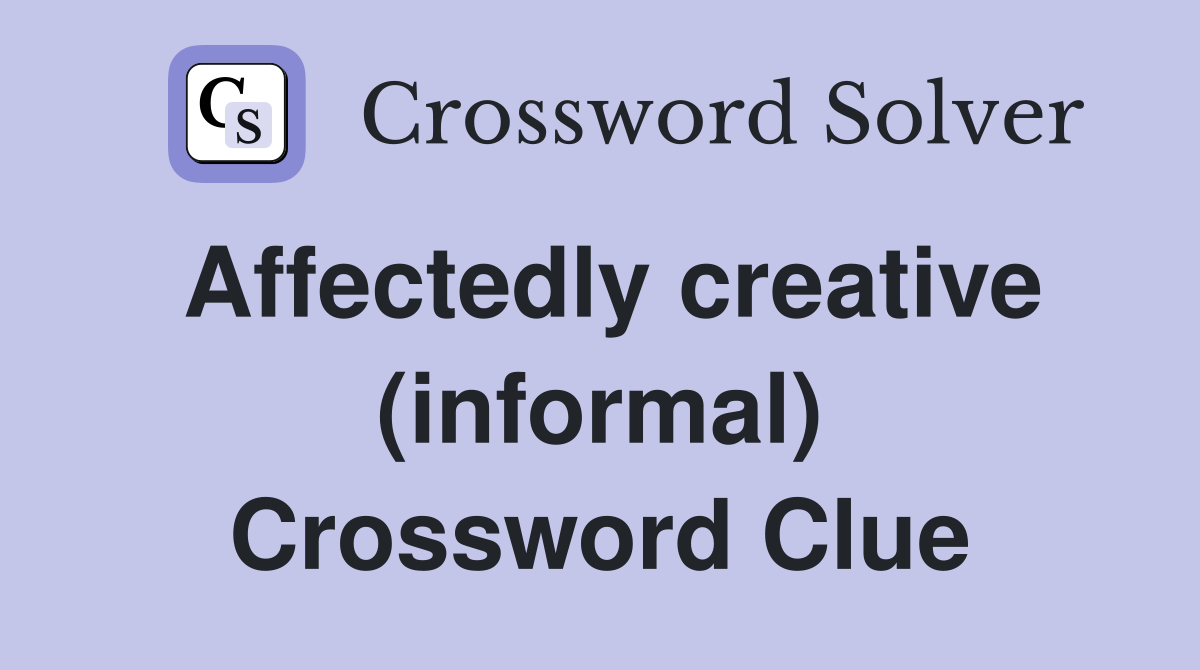 Affectedly creative (informal) Crossword Clue
