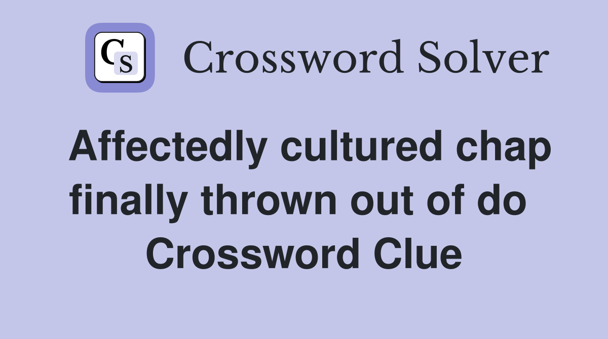 Affectedly cultured chap finally thrown out of do  Crossword Clue