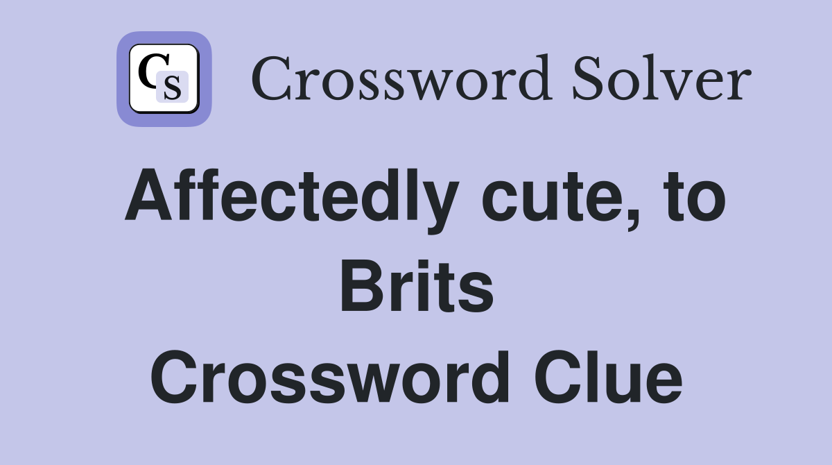 Affectedly cute, to Brits Crossword Clue
