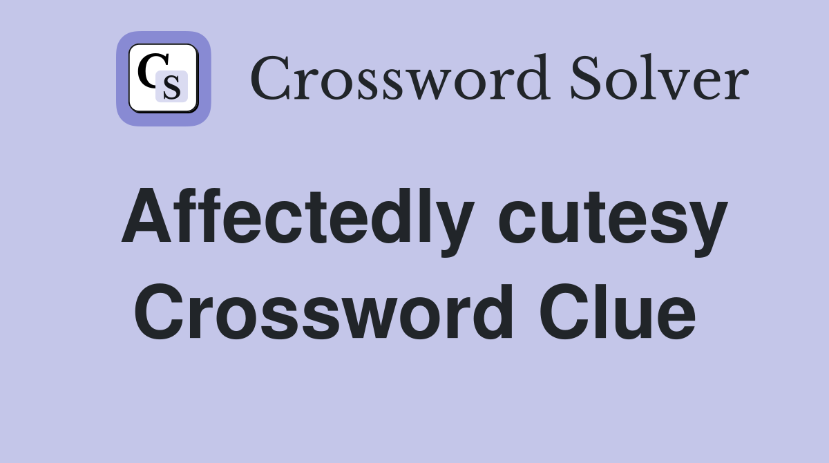 Affectedly cutesy Crossword Clue