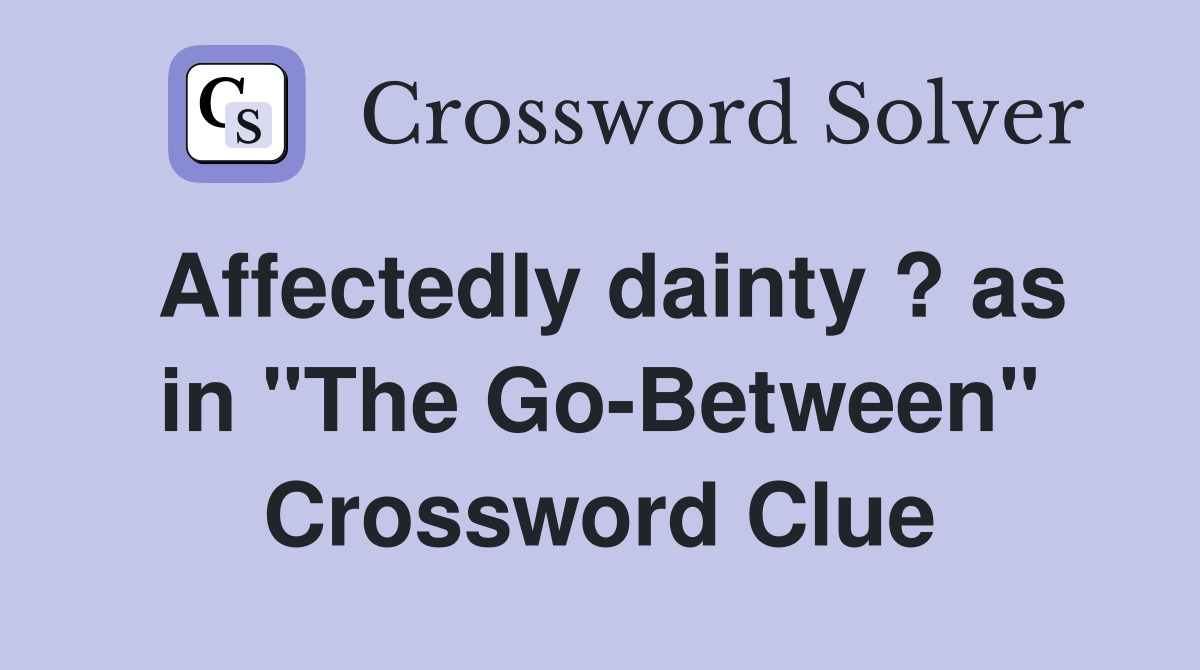 Affectedly dainty ? as in "The Go-Between" Crossword Clue