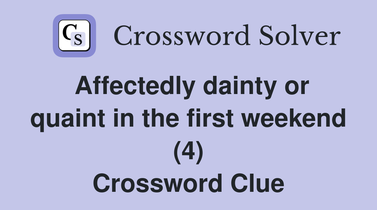 Affectedly dainty or quaint in the first weekend (4) Crossword Clue