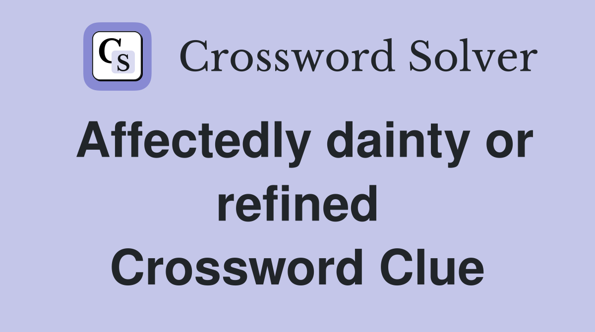 Affectedly dainty or refined Crossword Clue