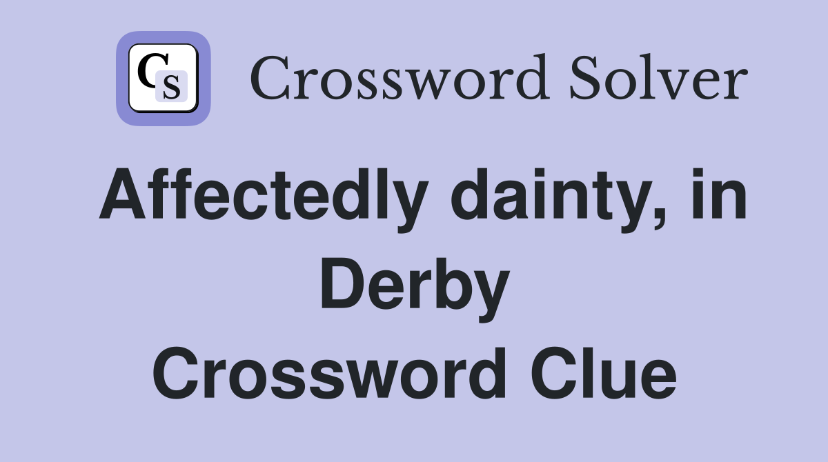 Affectedly dainty, in Derby Crossword Clue